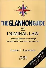 The Glannon Guide to Criminal Law: Learning Criminal Law Through Multiple-Choice Questions and Analysis