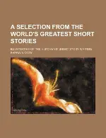 A Selection From the World's Greatest Short Stories; Illustrative of the History of Short Story Writing